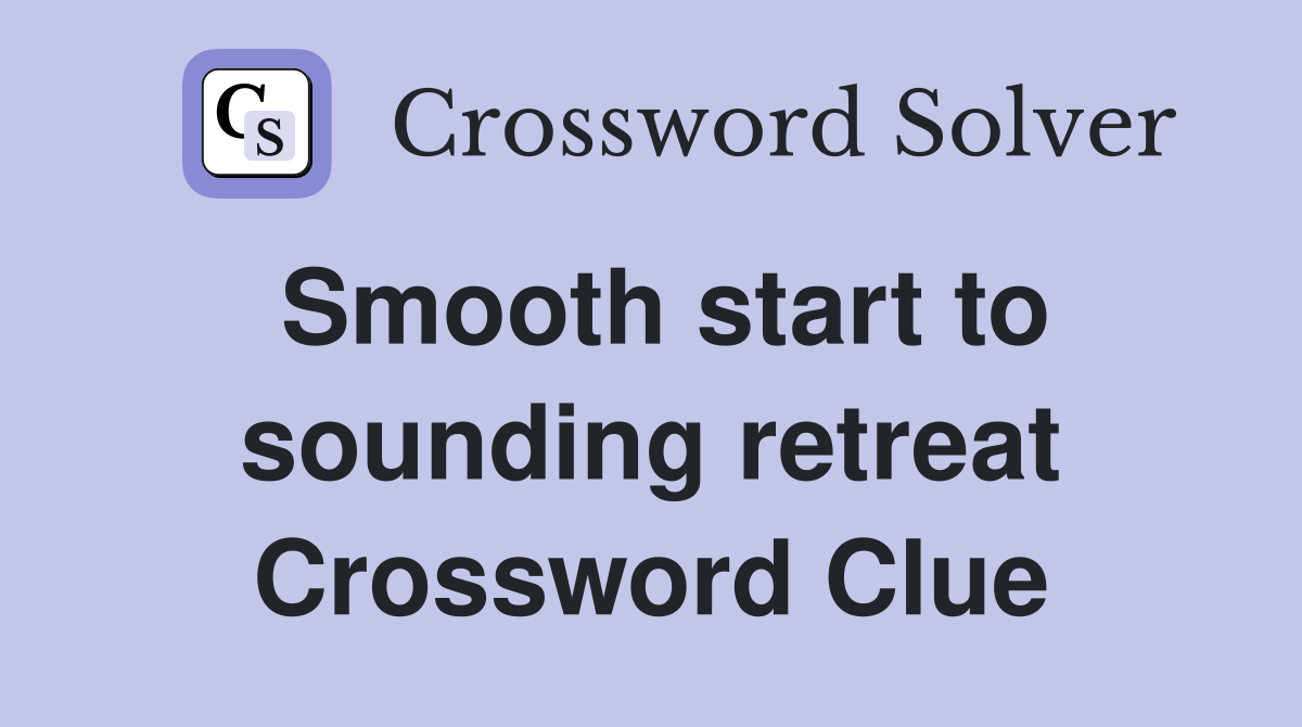 Smooth start to sounding retreat Crossword Clue