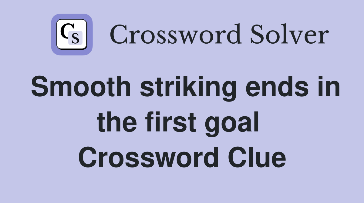 Smooth striking ends in the first goal  Crossword Clue