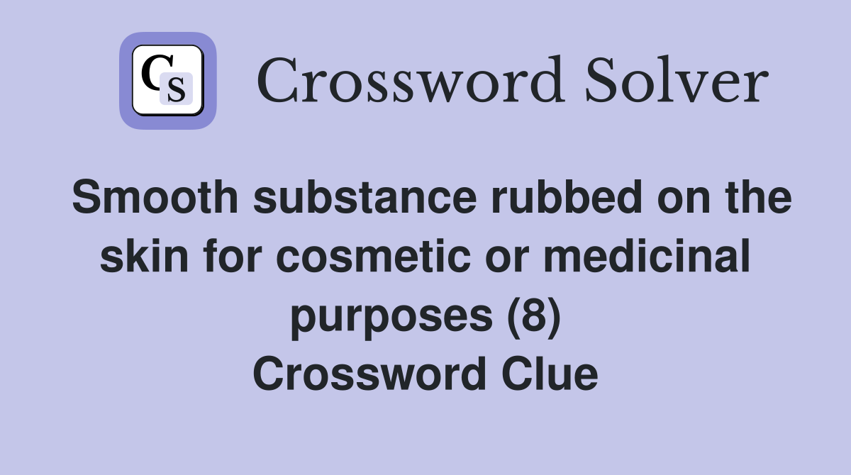 Smooth substance rubbed on the skin for cosmetic or medicinal purposes (8) Crossword Clue