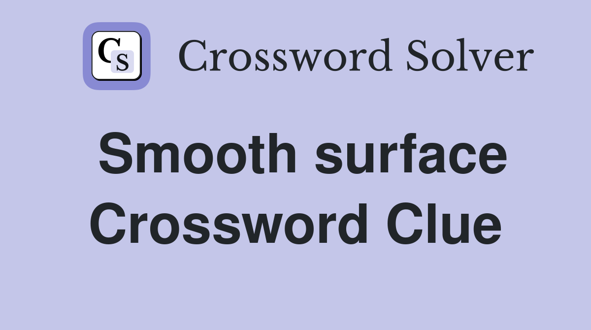 Smooth surface Crossword Clue