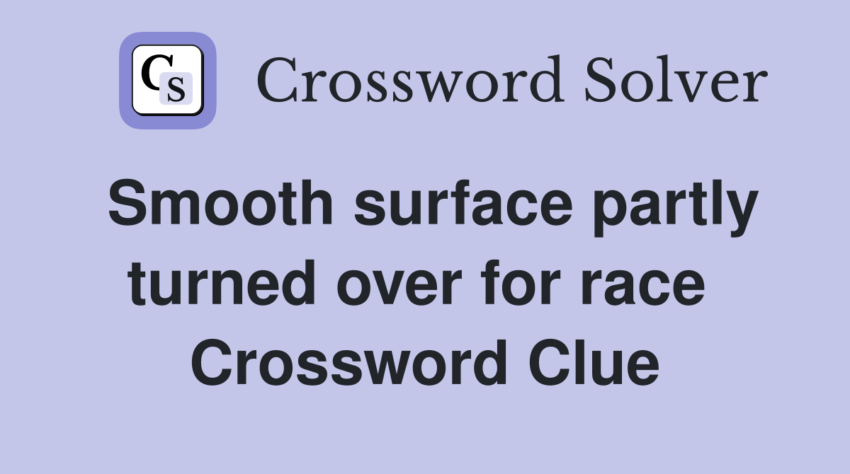 Smooth surface partly turned over for race  Crossword Clue