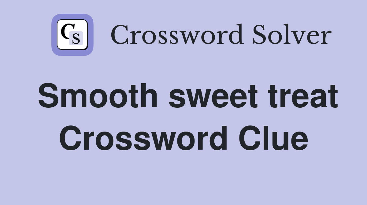 Smooth sweet treat Crossword Clue