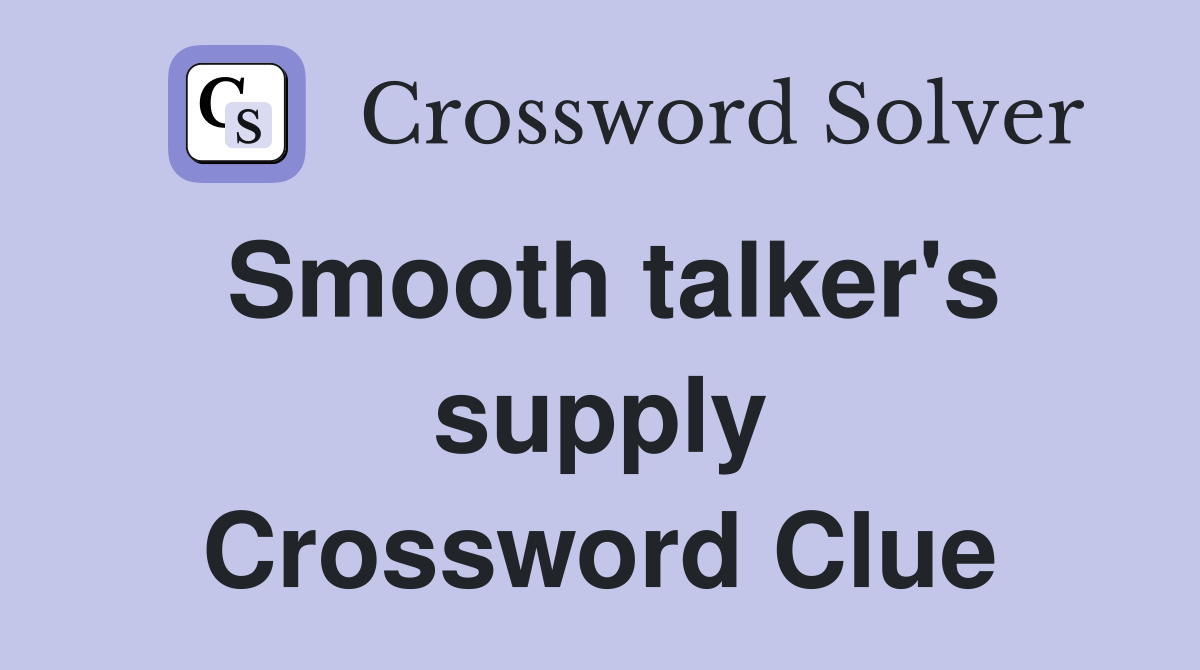 Smooth talker's supply Crossword Clue