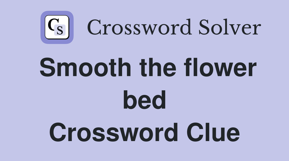 Smooth the flower bed Crossword Clue