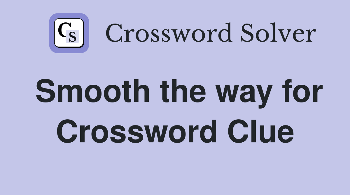 Smooth the way for Crossword Clue