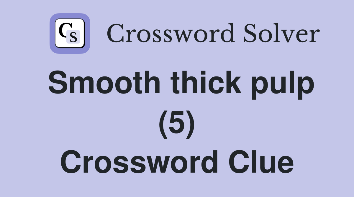 Smooth thick pulp (5) Crossword Clue