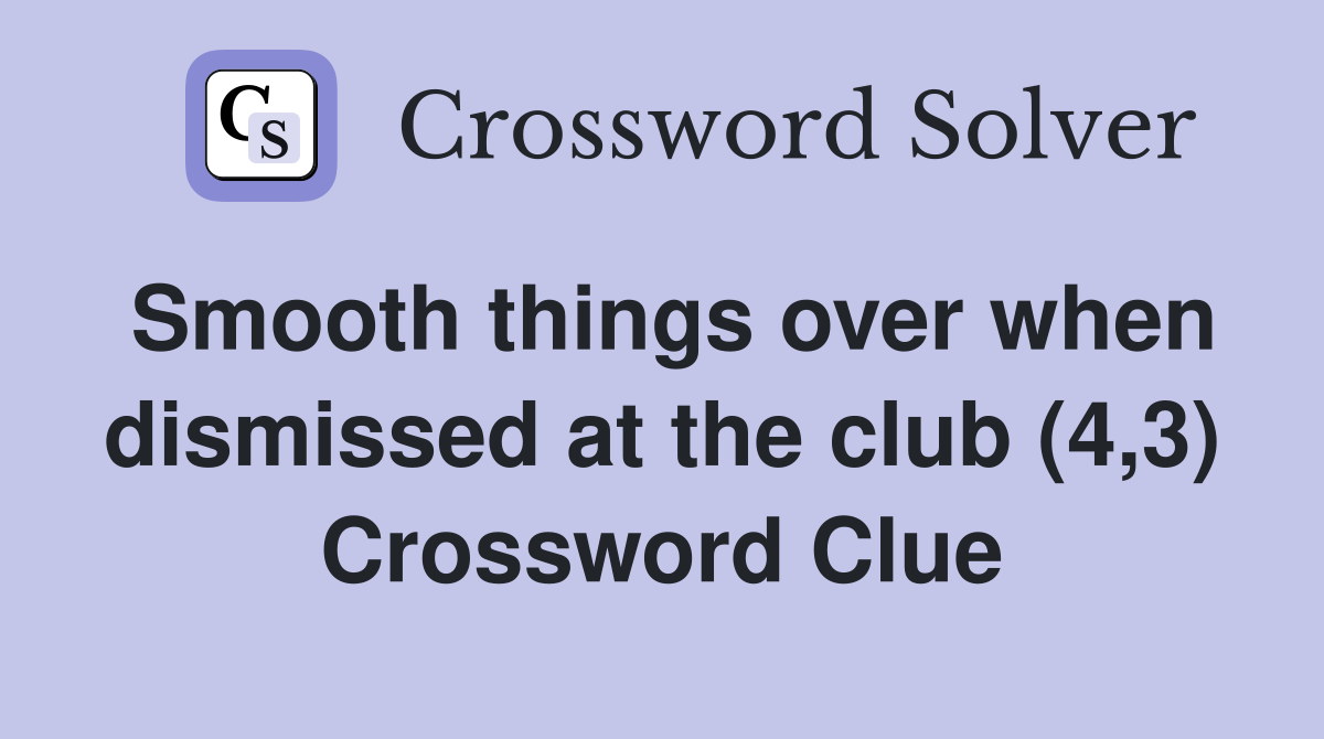 Smooth things over when dismissed at the club (4,3) Crossword Clue