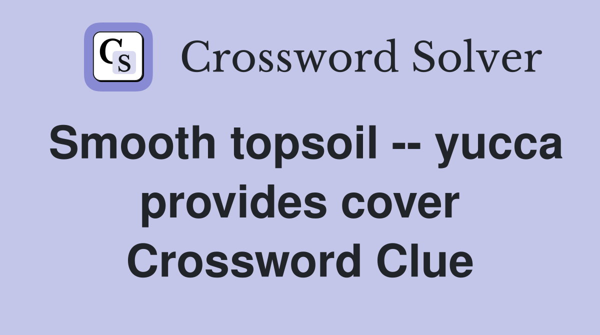 Smooth topsoil -- yucca provides cover Crossword Clue