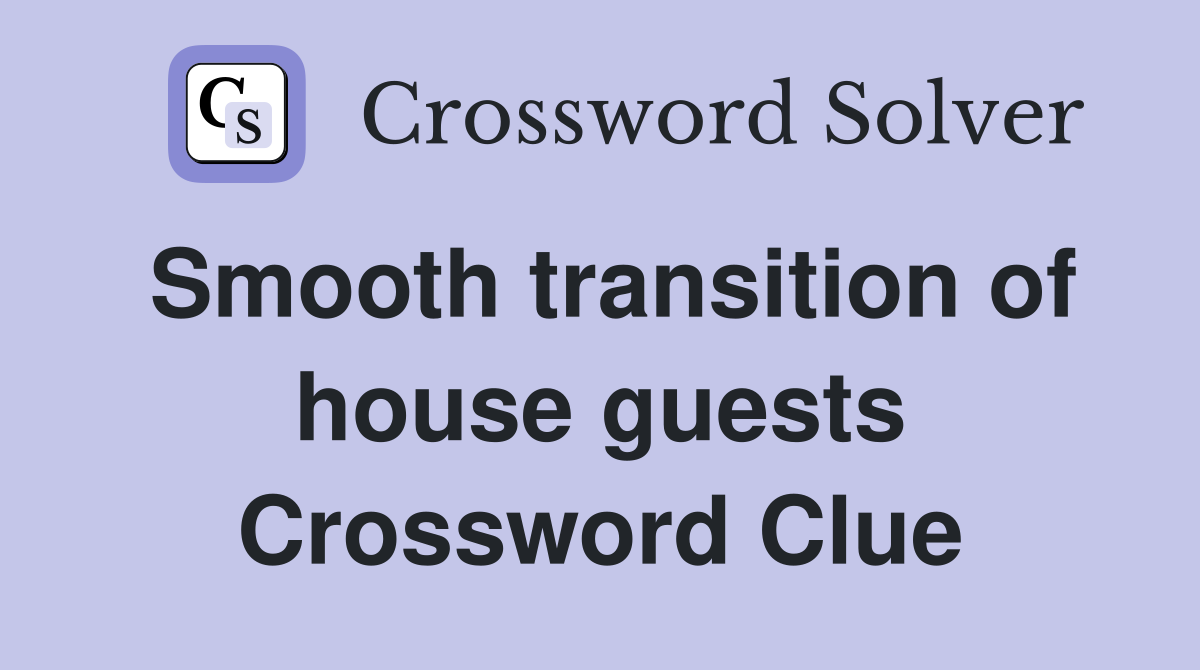 Smooth transition of house guests Crossword Clue