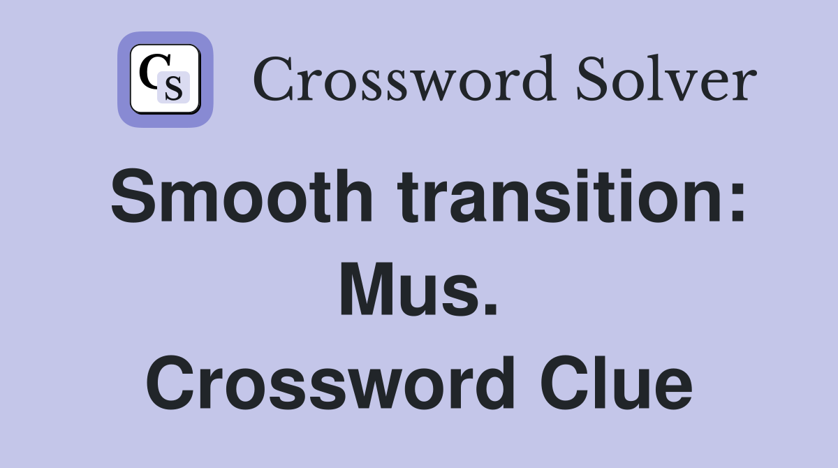 Smooth transition: Mus. Crossword Clue