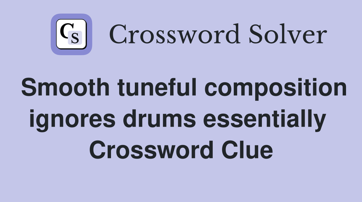 Smooth tuneful composition ignores drums essentially  Crossword Clue