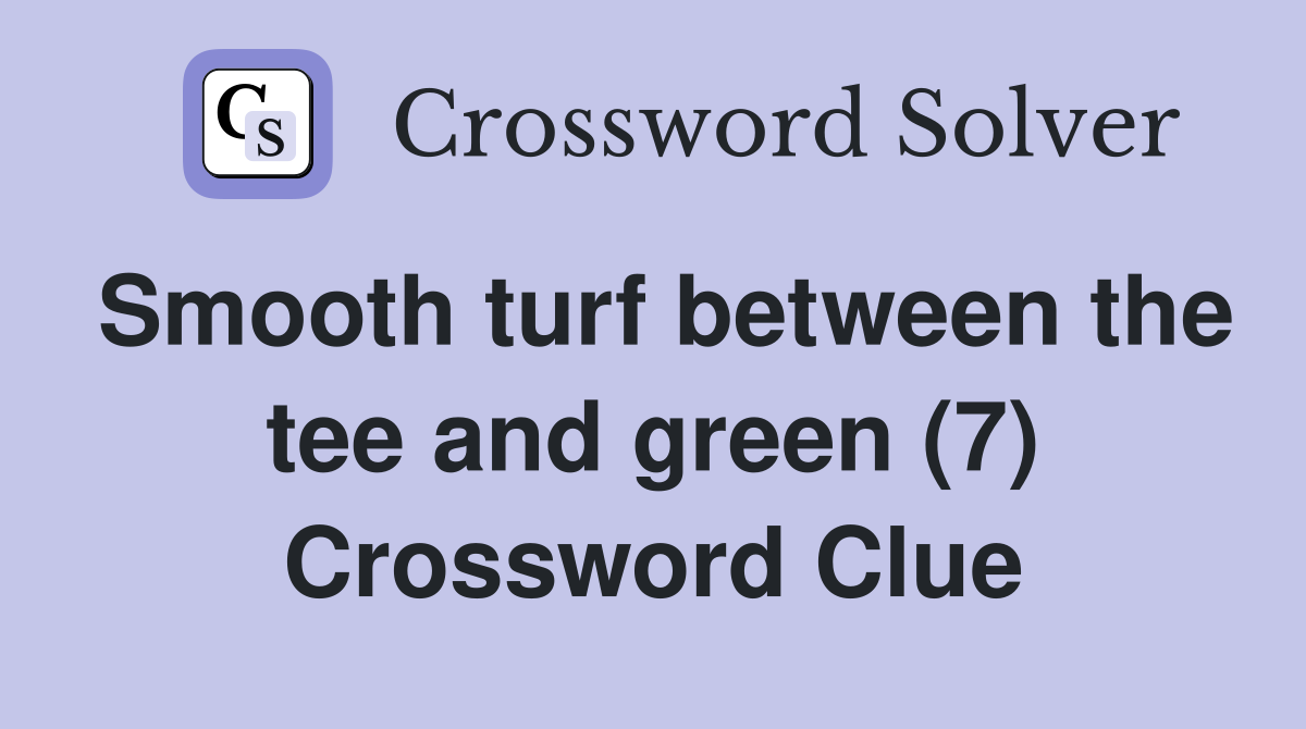 Smooth turf between the tee and green (7) Crossword Clue