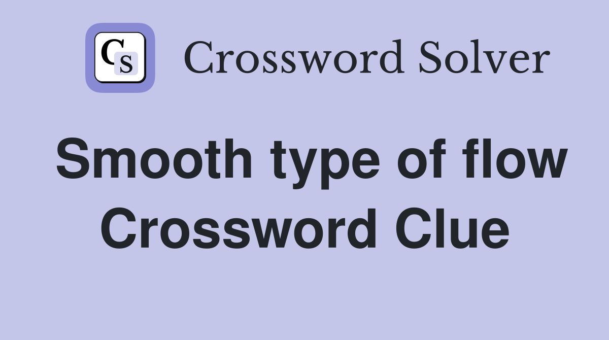 Smooth type of flow Crossword Clue
