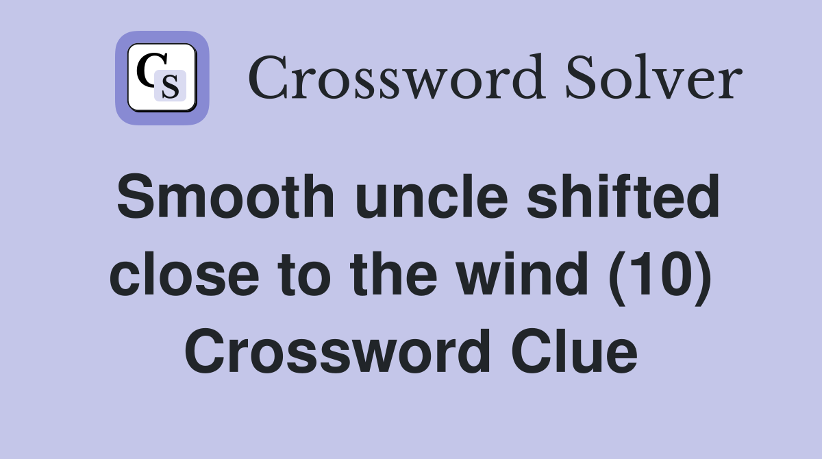 Smooth uncle shifted close to the wind (10) Crossword Clue