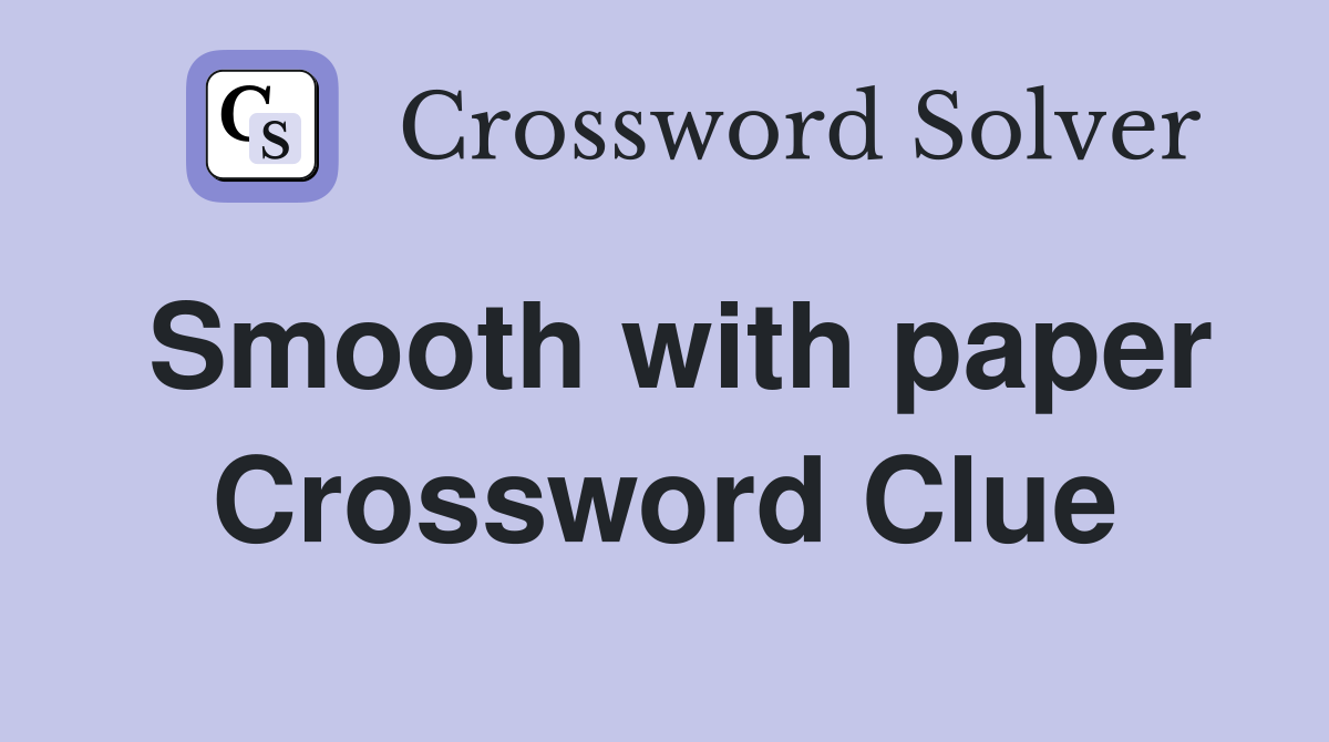 Smooth with paper Crossword Clue