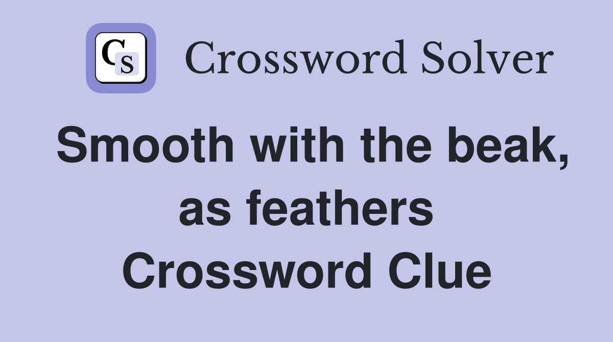 Smooth with the beak, as feathers Crossword Clue