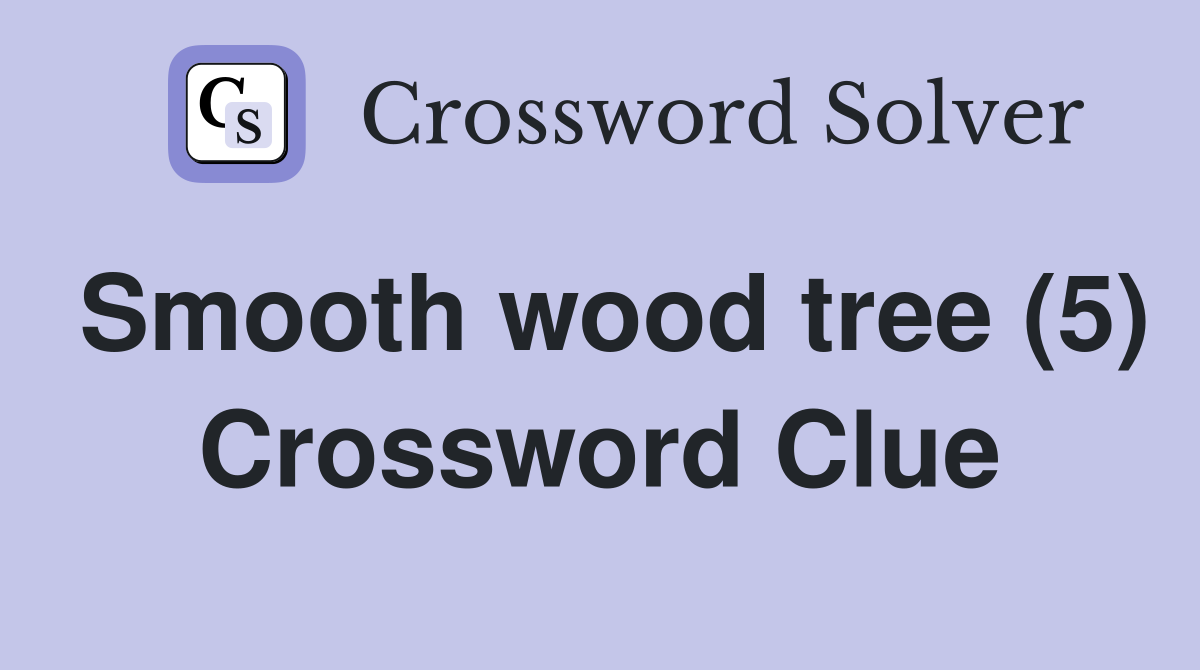 Smooth wood tree (5) Crossword Clue
