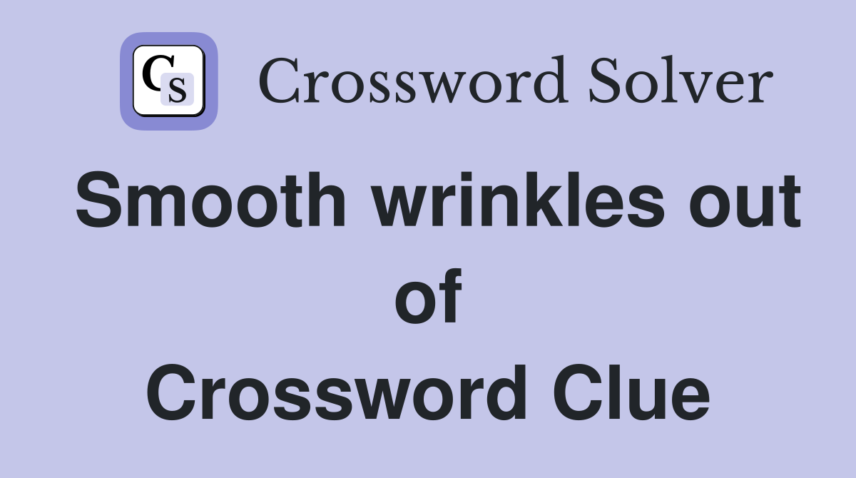 Smooth wrinkles out of Crossword Clue