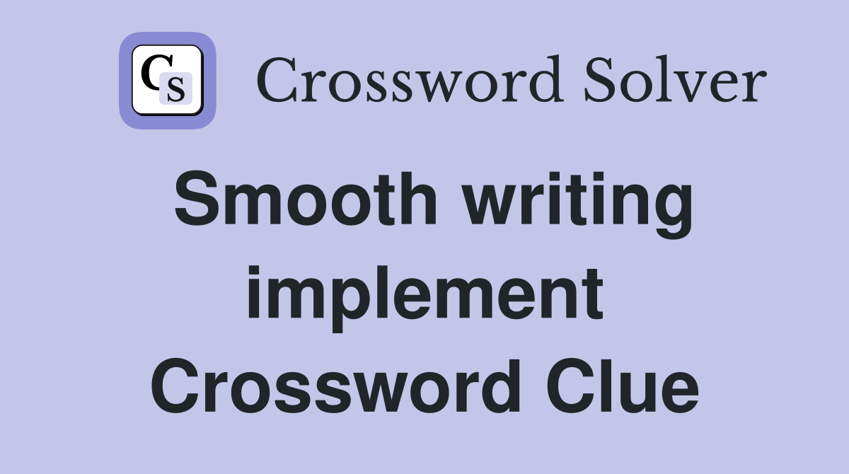 Smooth writing implement Crossword Clue