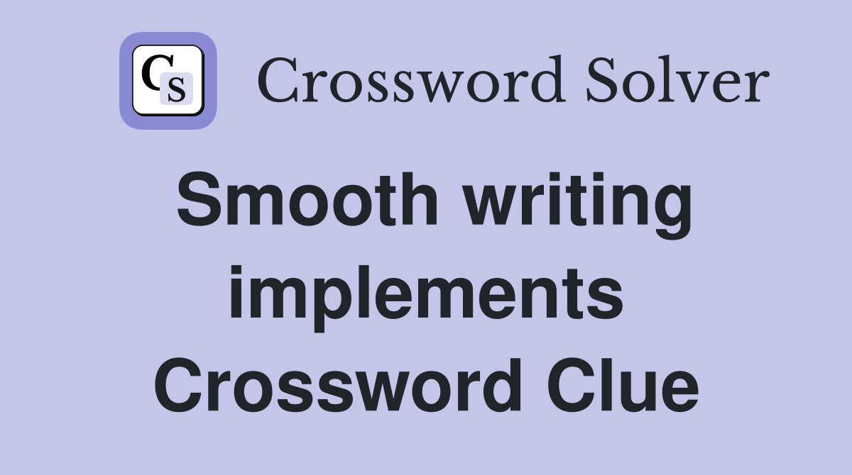 Smooth writing implements Crossword Clue