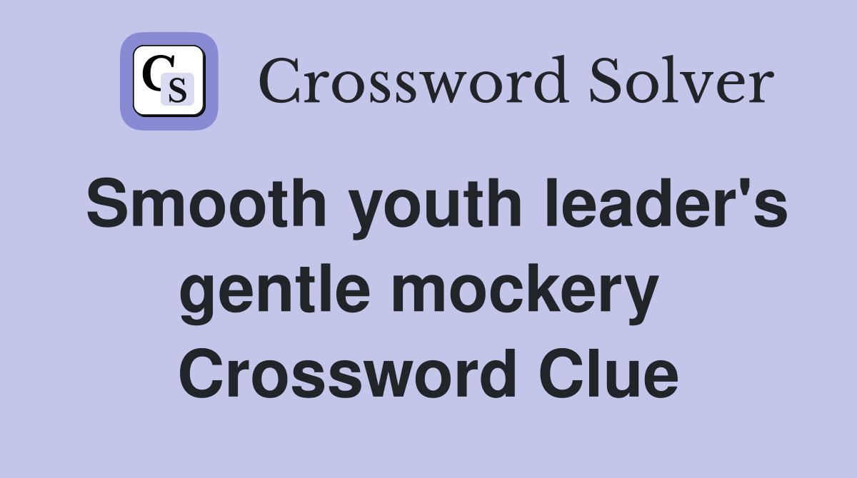 Smooth youth leader's gentle mockery  Crossword Clue