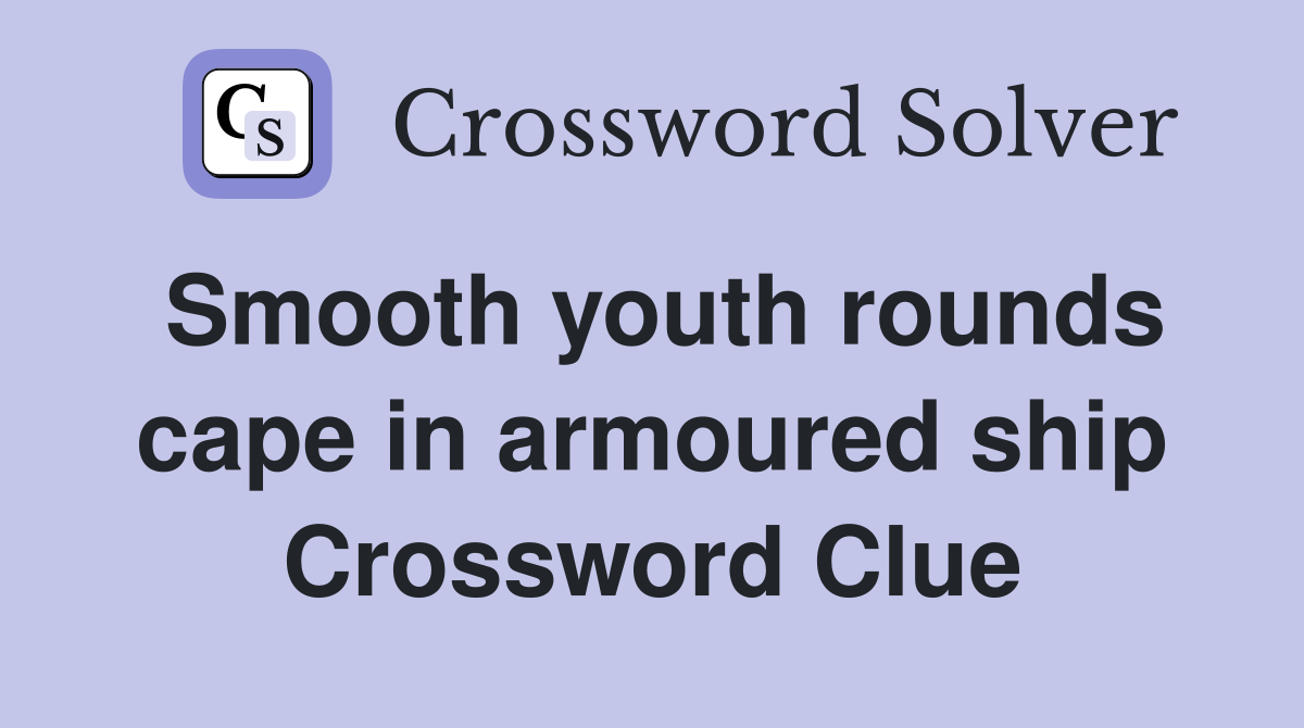 Smooth youth rounds cape in armoured ship Crossword Clue
