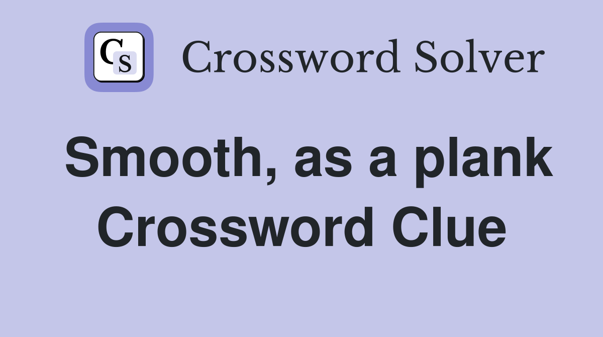 Smooth, as a plank Crossword Clue