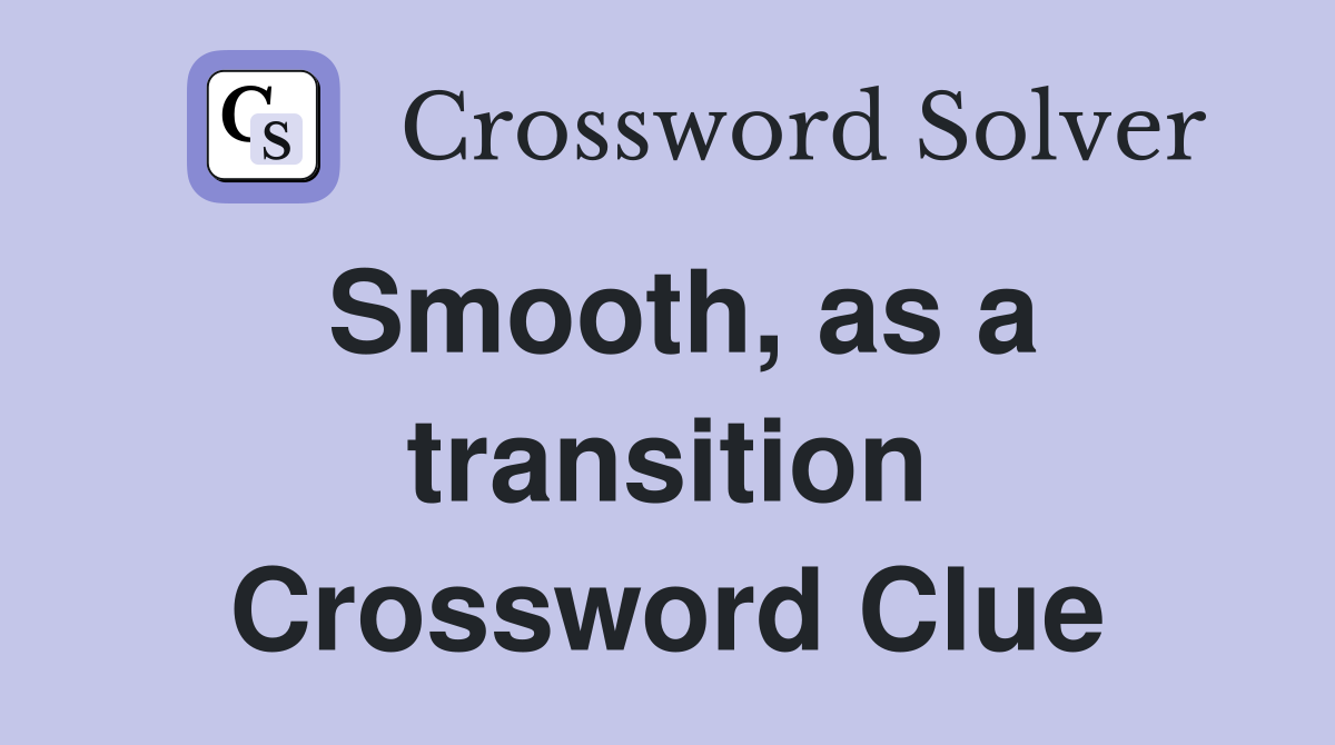 Smooth, as a transition Crossword Clue