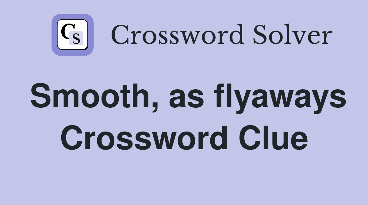 Smooth, as flyaways Crossword Clue