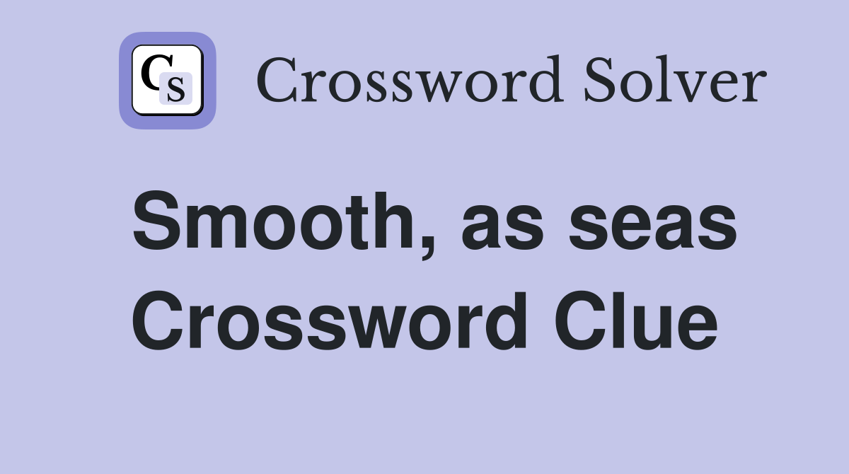 Smooth, as seas Crossword Clue