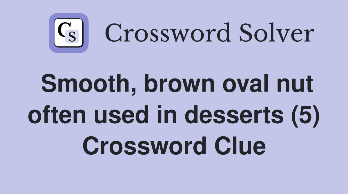 Smooth, brown oval nut often used in desserts (5) Crossword Clue