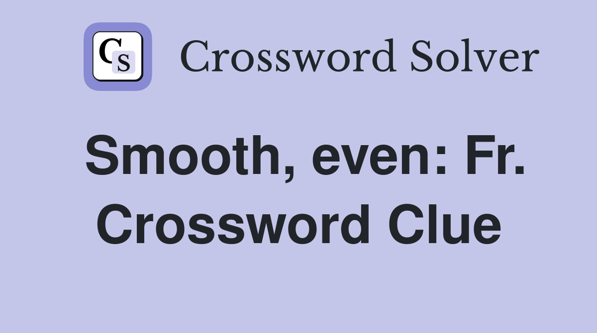 Smooth, even: Fr. Crossword Clue