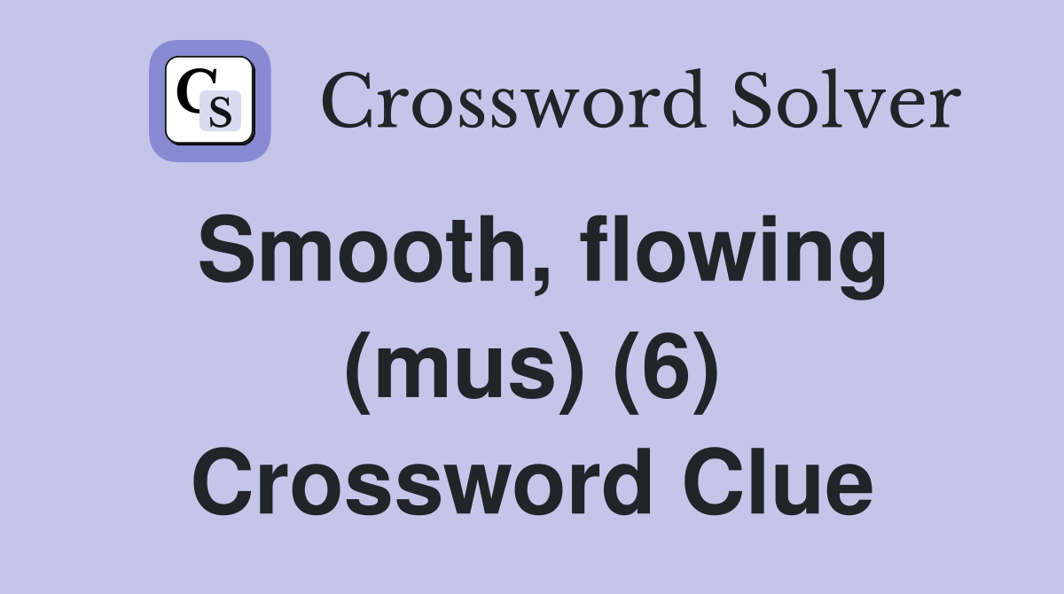 Smooth, flowing (mus) (6) Crossword Clue