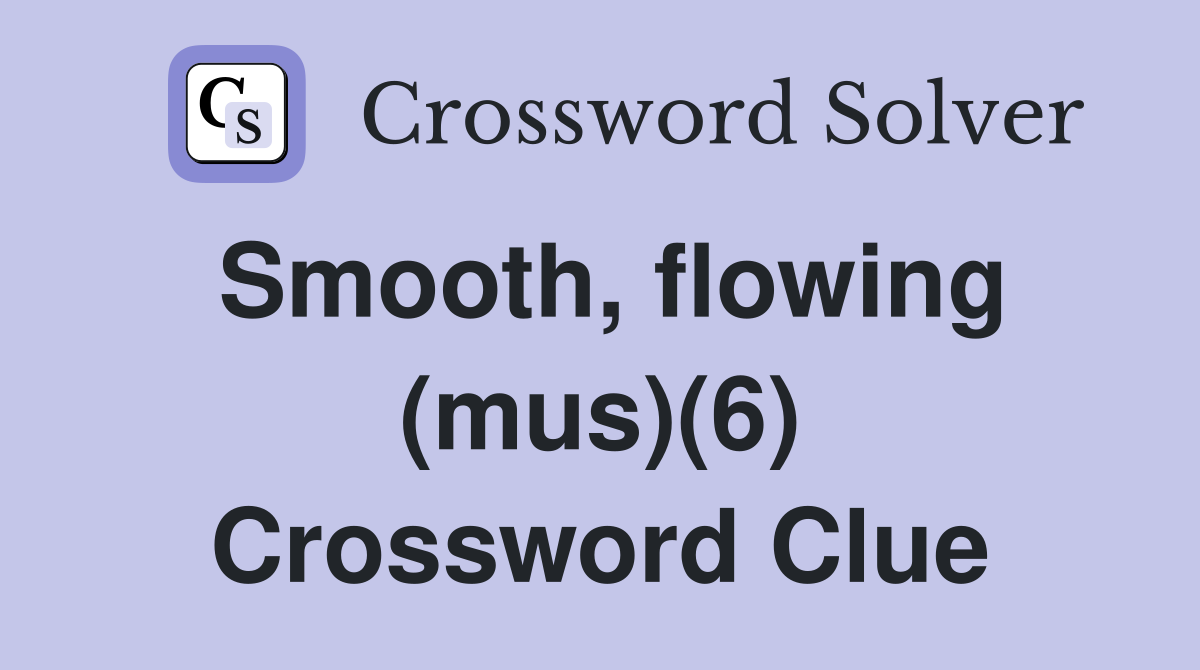 Smooth, flowing (mus)(6) Crossword Clue