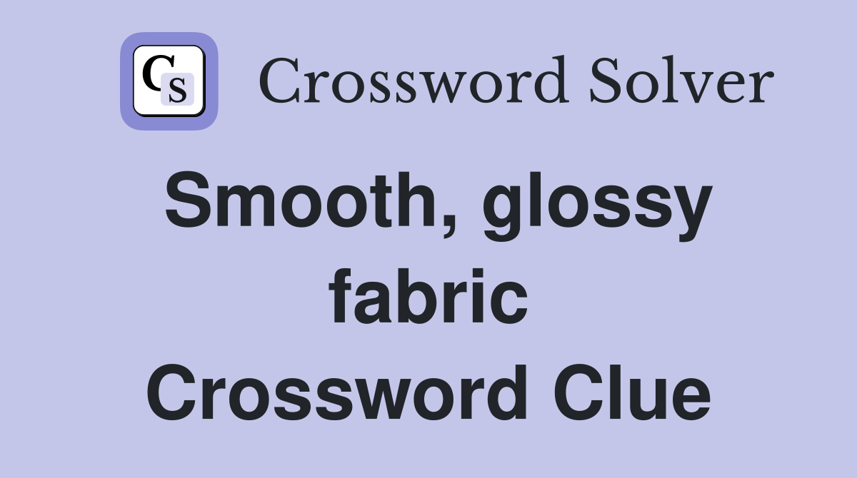 Smooth, glossy fabric Crossword Clue