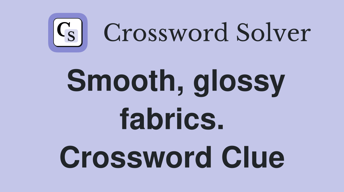 Smooth, glossy fabrics. Crossword Clue
