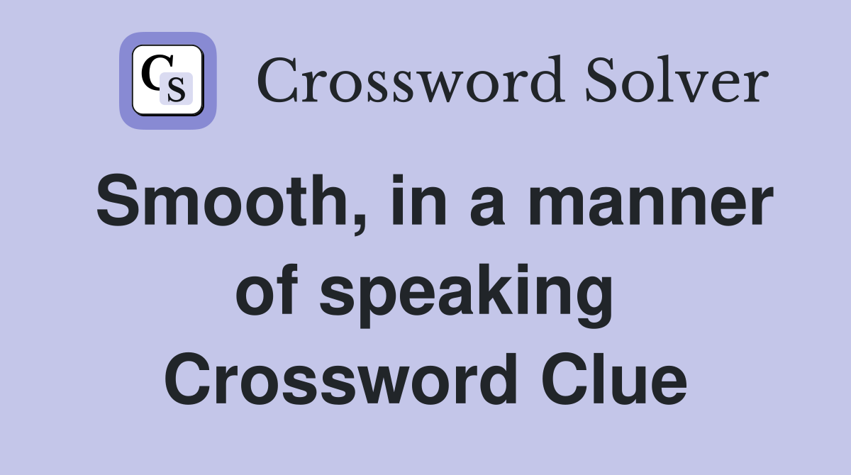 Smooth, in a manner of speaking Crossword Clue