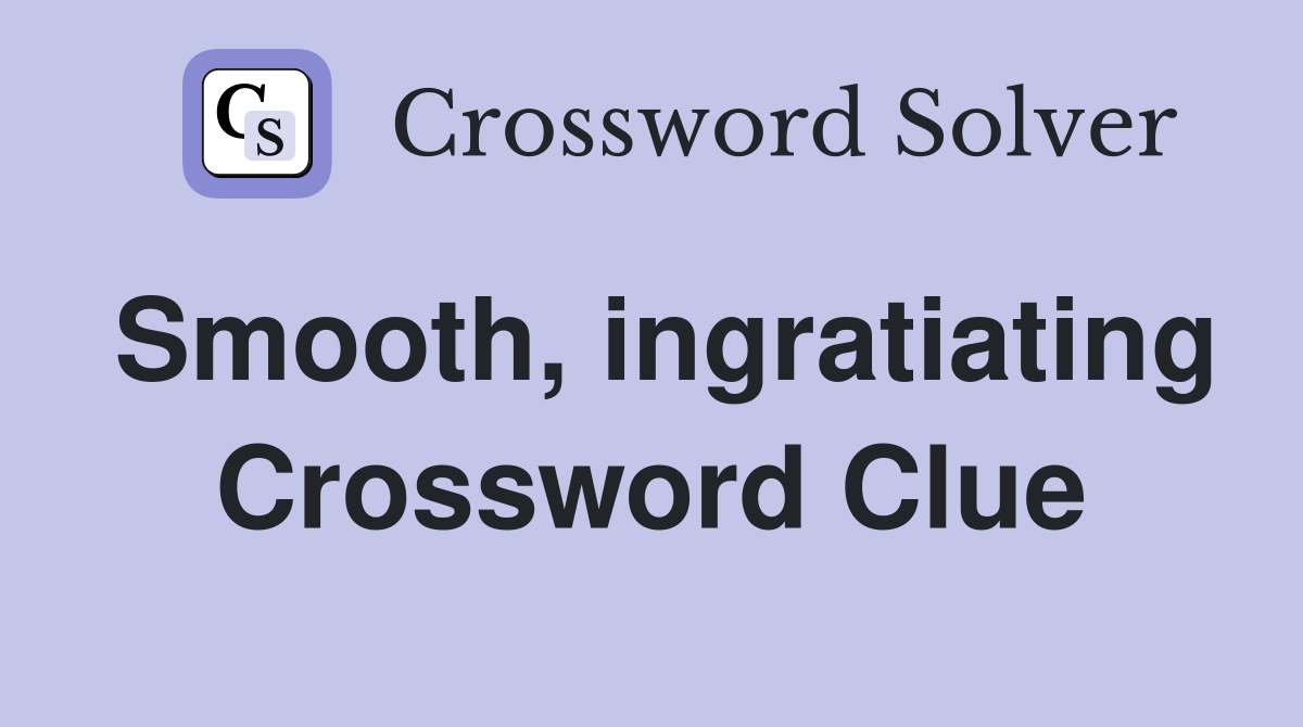 Smooth, ingratiating Crossword Clue