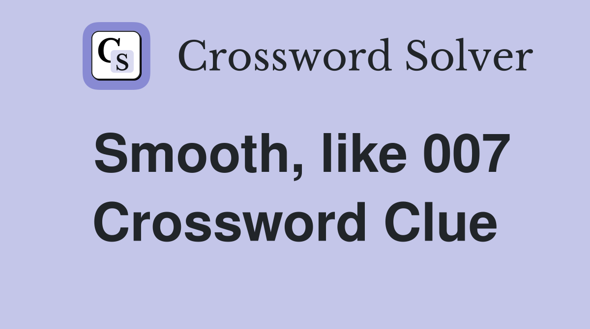 Smooth, like 007 Crossword Clue
