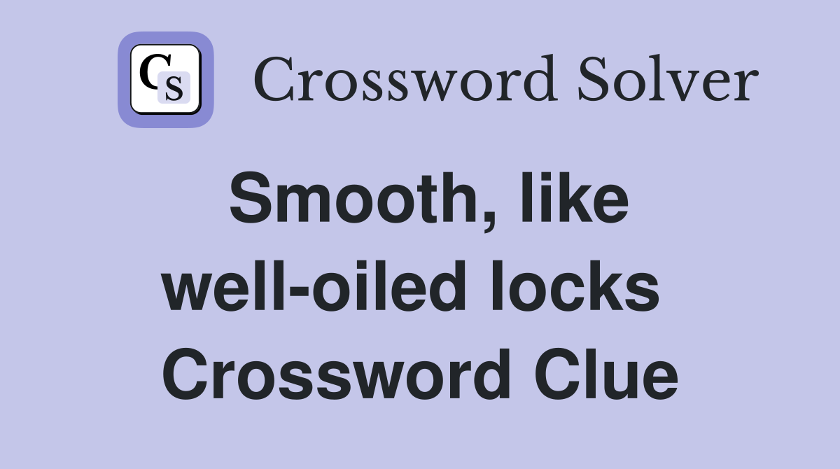 Smooth, like well-oiled locks  Crossword Clue