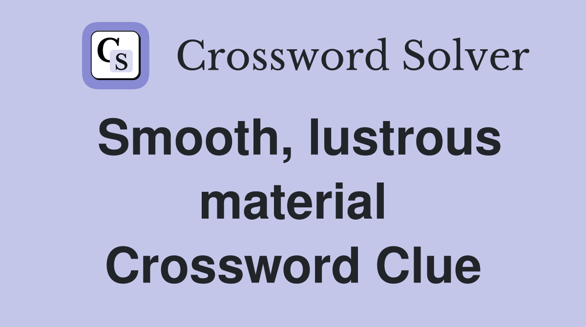 Smooth, lustrous material Crossword Clue