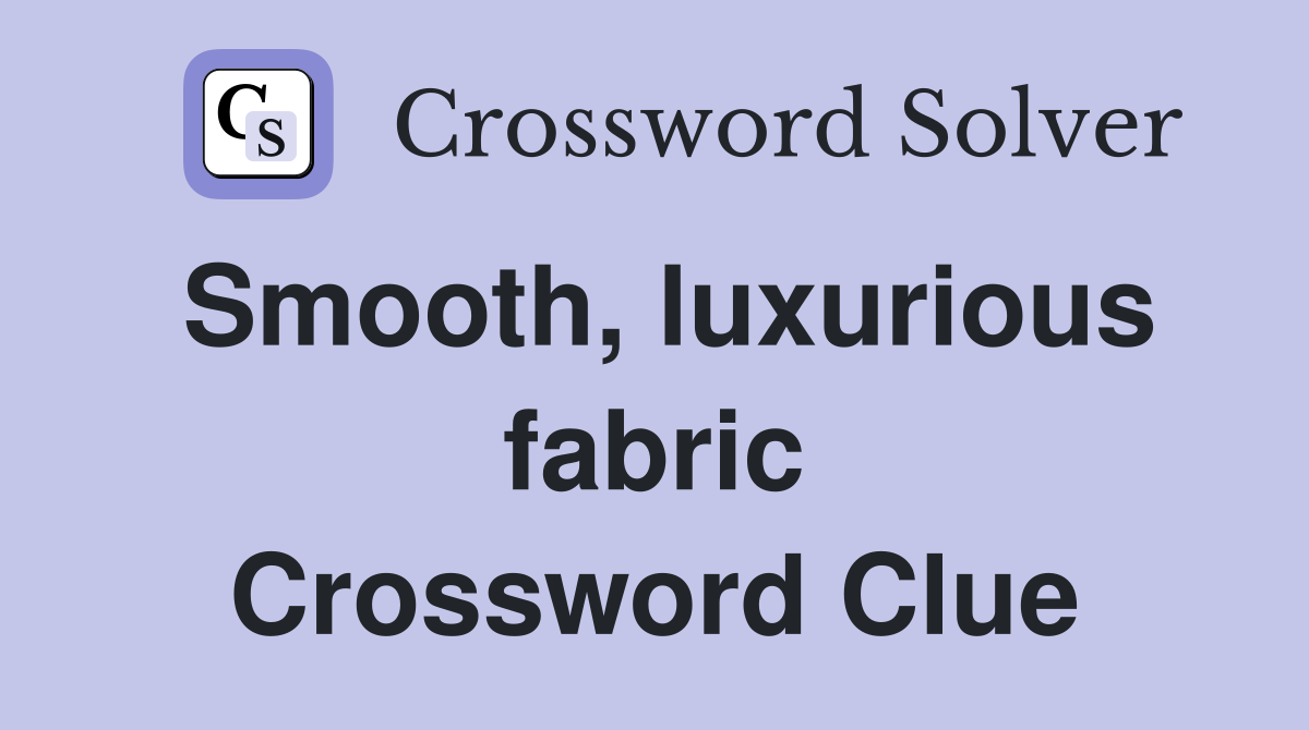 Smooth, luxurious fabric Crossword Clue