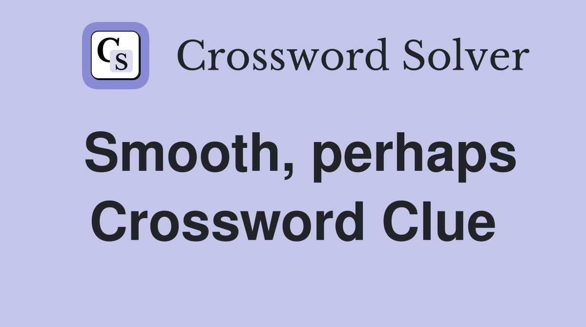 Smooth, perhaps Crossword Clue