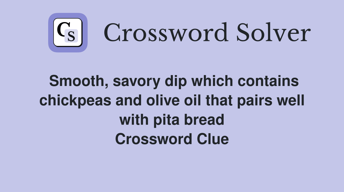 Smooth, savory dip which contains chickpeas and olive oil that pairs well with pita bread Crossword Clue