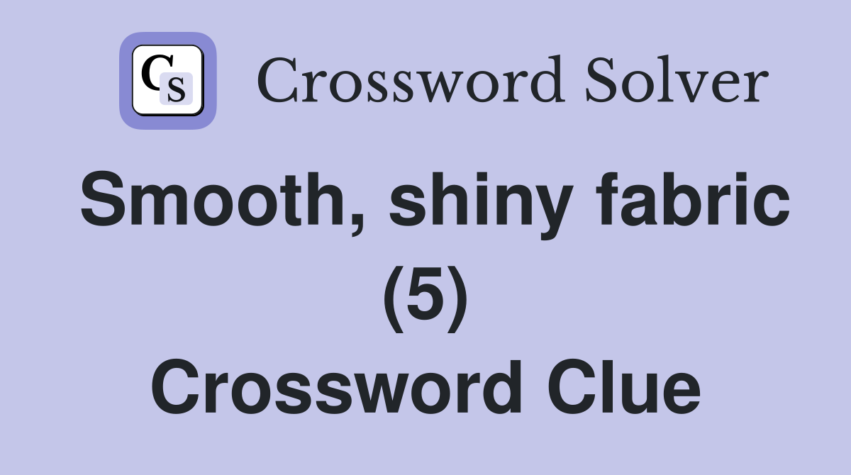 Smooth, shiny fabric (5) Crossword Clue
