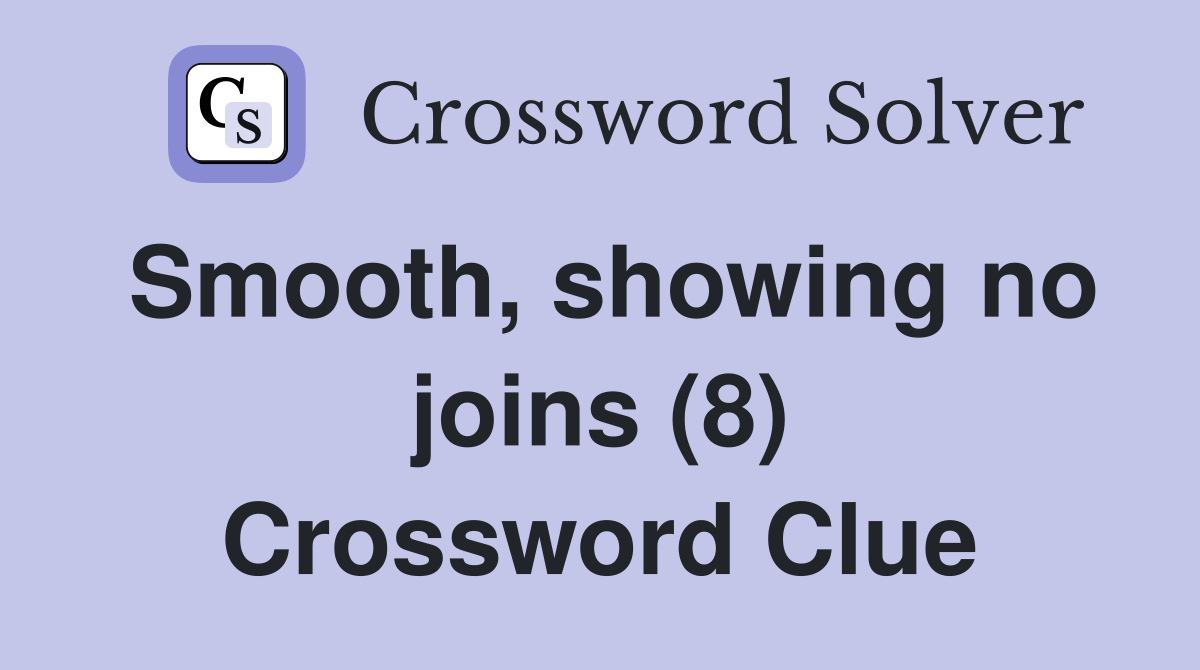 Smooth, showing no joins (8) Crossword Clue