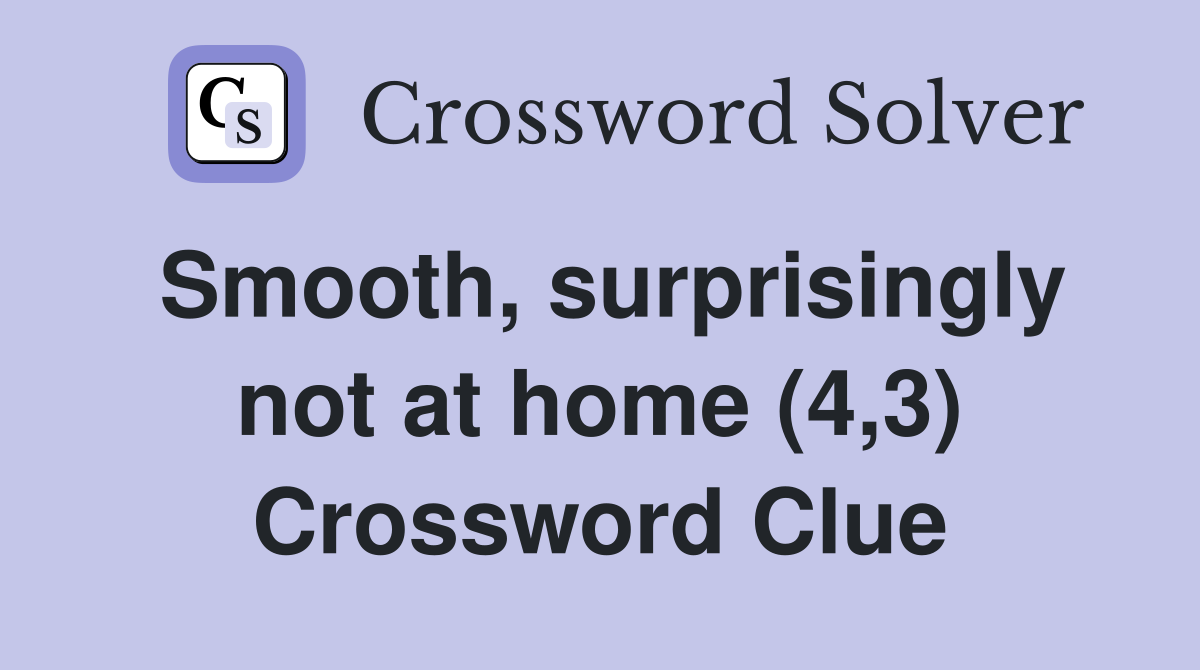 Smooth, surprisingly not at home (4,3) Crossword Clue