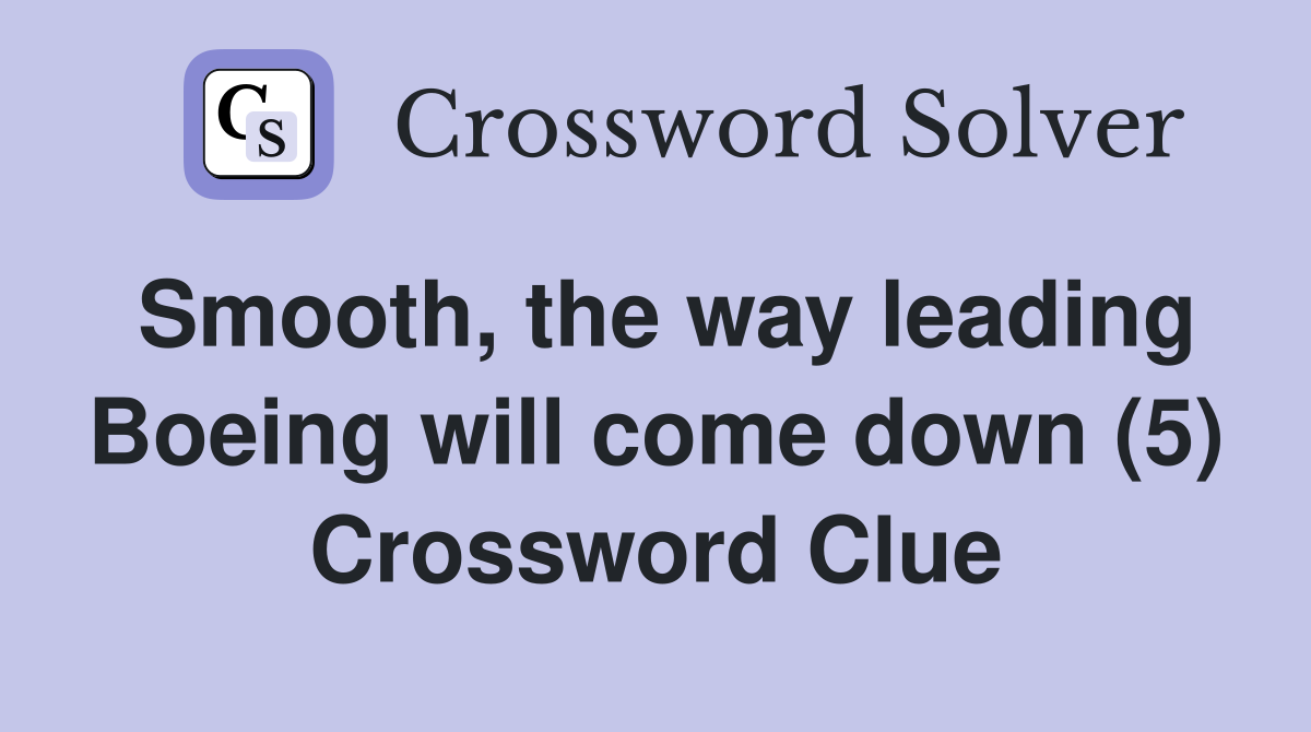 Smooth, the way leading Boeing will come down (5) Crossword Clue