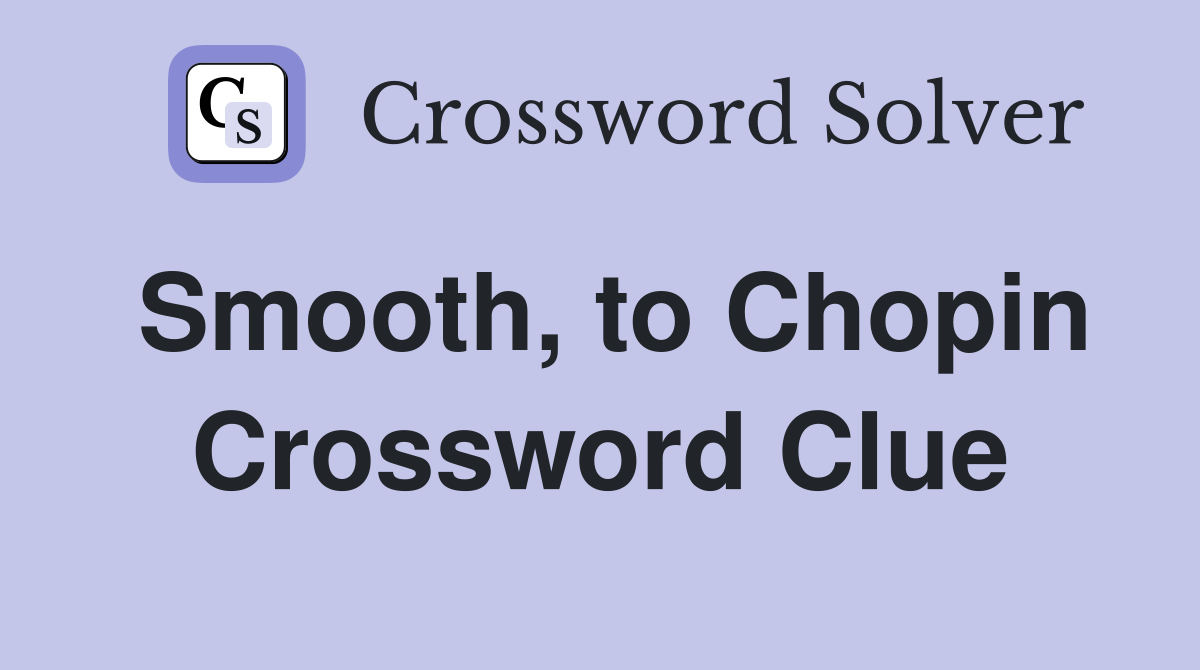 Smooth, to Chopin Crossword Clue