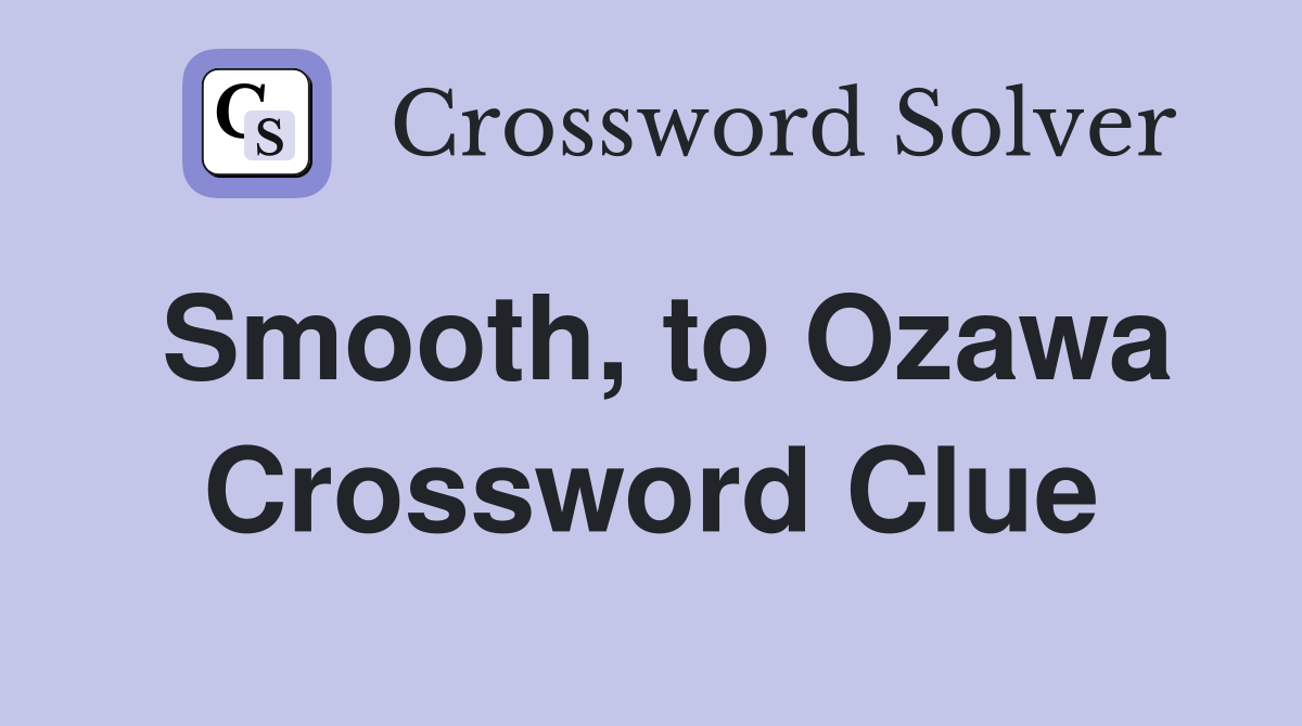Smooth, to Ozawa Crossword Clue